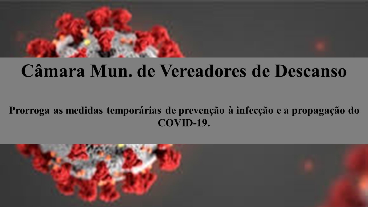 Câmara prorroga as medidas temporárias de prevenção à infecção e a propagação do COVID-19.
